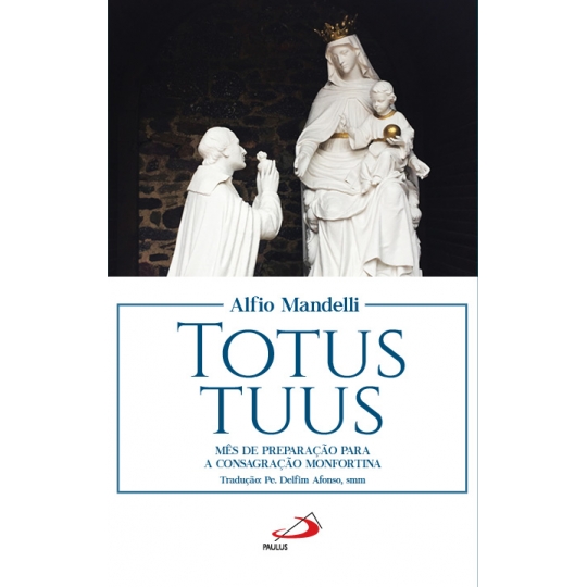 Livro TOTUS TUUS - Mês de preparação para a consagração monfortina